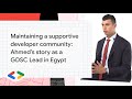Maintaining a supportive developer community ahmeds story as a gdsc lead in egypt