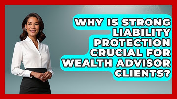 Why Is Strong Liability Protection Crucial For Wealth Advisor Clients? - Wealth Advisor Success Hub