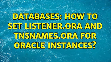 Databases: How to set listener.ora and tnsnames.ora for oracle instances? (3 Solutions!!)
