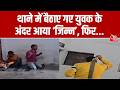 Thana Jin Case: थाने में बैठाए गए युवक के अंदर आया 'जिन्न', फिर Police ने ऐसे भगाया | Aaj Tak News