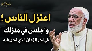 اعتزل الناس واجلس في منزلك في آخر الزمان الذي نحن فيه د/ عمر عبد الكافي 