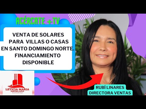 CONSTRUYE TU VILLA EN SANTO DOMINGO NORTE RUBÍ LINARES NOS HABLA DE TERRENOS Y FORMAS DE PAGO