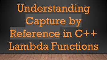 Understanding Capture by Reference in C++ Lambda Functions