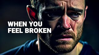 WHEN YOU FEEL BROKEN - Motivational Speech