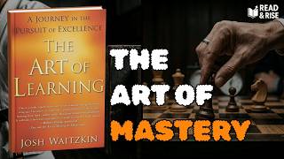 The Art of Learning: How to Achieve Mastery in Anything | Josh Waitzkin Summary
