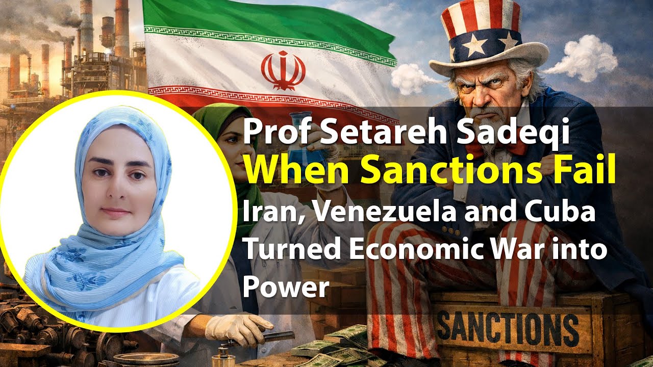 When Sanctions Fail: Iran, Venezuela and Cuba Turned Economic War into Power - Prof Setareh Sadeqi