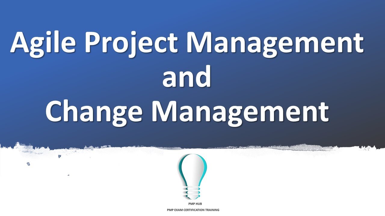 Agile Project Management and Change Management | PMP | Project Management