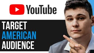 HOW TO TARGET AMERICAN AUDIENCE ON YOUTUBE 2024