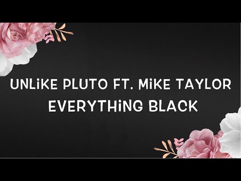 Unlike Pluto Ft.  Mike Taylor -Everything Black Lyrics