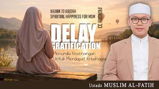 DELAY GRATIFICATION - DELAYING PLEASURE TO ACHIEVE HAPPINESS | K-33 | MUSLIM USTADZ AL-FATIH