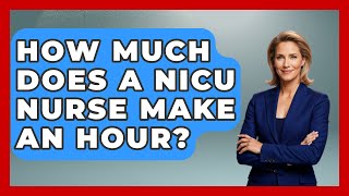 How Much Does A NICU Nurse Make An Hour? - Nursing Knowledge Exchange