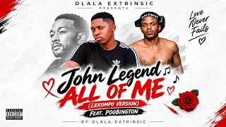 John Legend - All Of Me (Lekompo Version) Ft Poobington & Dlala Extrinsic 