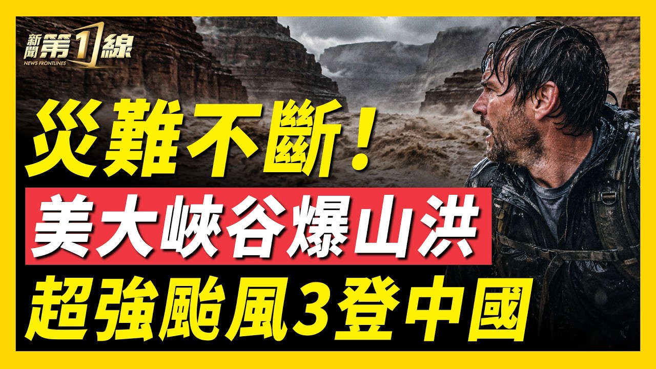 突發！美國大峽谷爆洪災；尼泊爾山洪近千人罹難，美85公民失聯；沙德爾超強颱風再復活，或三登中國；台灣426人赴中失聯，一青年遭關密室；中共強推醫保惡法遭譴｜#新聞第一線