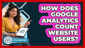 How Does Google Analytics Count Website Users?