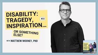 Disability: Tragedy, Inspiration… or Something Else? with Matthew Mooney • Take the Next Step