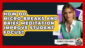 How Do Micro-breaks And Brief Meditation Improve Student Focus? - Ultimate Study Hacks