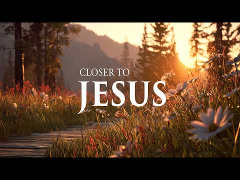 CLOSER TO JESUS - Soaking Prayer Worship for Prayer, Reflection & Inner Peace - JESUS MY PEACE