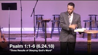 Three Results of Obeying God's Word - Psalm 1:1-6 (6.24.18) - Pastor Jordan Rogers