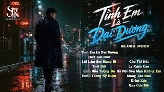 TUYỆT PHẨM BLUES ROCK 8X9X ➤ TÌNH EM LÀ ĐẠI DƯƠNG, BIẾT TÌM ĐÂU - CHẤT GIỌNG HAY NGHE CỰC ĐÃ