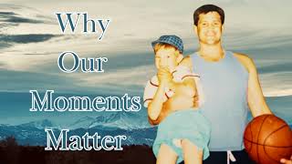39. Why Our Moments Matter