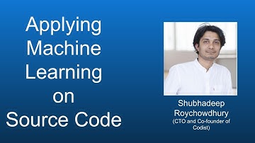 Talks # 15: Shubhadeep Roychowdhury; Applying Machine Learning  on  Source Code