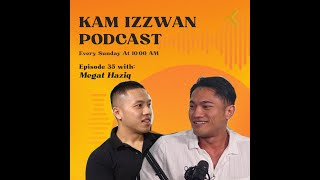Kam Izzwan Podcast - Episode 35 with Megat Haziq