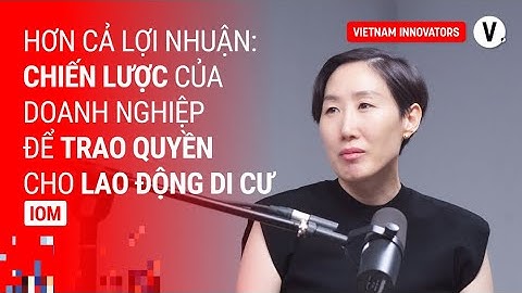 Chiến lược của doanh nghiệp để trao quyền cho lao động di cư - Mihyung Park, Chief of Mission, IOM