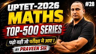 UPTET EXAM 2026🎯 | MATHS | TOP-500 SERIES 🧾| #28 | पढ़ो वही जो परीक्षा मे आए ! 🔥 | BY PRAVEEN  SIR