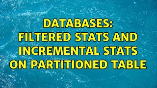 Databases: Filtered Stats and Incremental Stats on Partitioned table