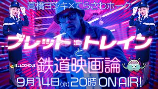 『ブレット・トレイン』と鉄道映画大特集／高橋ヨシキ＋てらさわホーク　#blackholetv【ネタバレ批評】