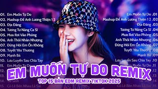 Em Muốn Tự Do Remix ♫ BXH Nhạc Trẻ EDM Hot Trend TRIỆU VIEW - Top 30 Bản EDM Hay 2025