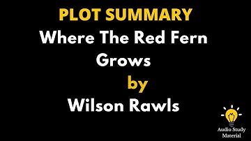 Plot Summary Of Where The Red Fern Grows By Wilson Rawls - Where The Red Fern Grows By Wilson Rawls