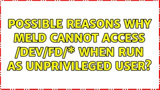 Possible Reasons Why Meld Cannot Access Devfd When Run As Unprivileged User?