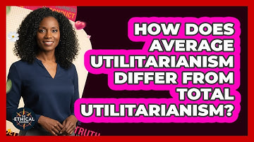 How Does Average Utilitarianism Differ From Total Utilitarianism?