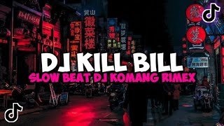 DJ KILL BILL SLOW BEAT DJ KOMANG RIMEX SOUND KANE JEDAG JEDUG TERBARU 2023