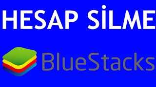 BlueStacks Hesap Silme Nasıl Yapılır?