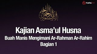 Ngaji Asmaul Husna #15: Buah Manis Mengimani Ar-Rahman Ar-Rahim #1 - Ustadz Abdullah Zaen, Lc., MA