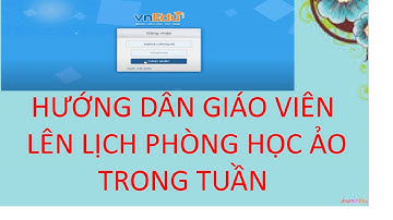 HƯỚNG DẪN GIÁO VIÊN LÊN LỊCH PHÒNG HỌC ẢO TRONG TUẦN TRÊN PHẦN MỀM LMS CỦA VNPT
