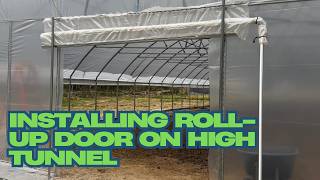 How to Install a Roll-Up Door on a Mindful Farmer High Tunnel