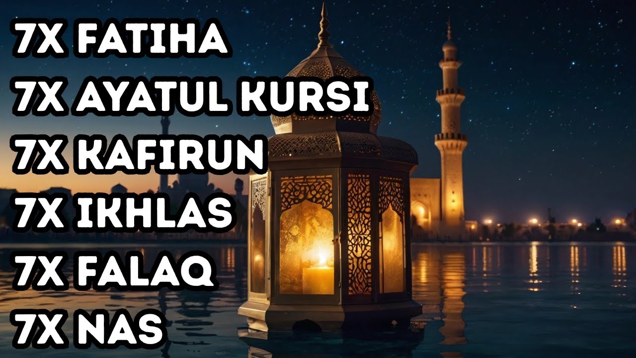 7X FATIHA 7X AYATUL KURSI 7X KAFIRUN 7X IKHLAS 7X FALAQ 7X NAS