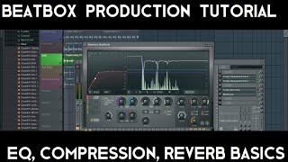 Beatbox Post Production Tutorial (EQ, Compression and Reverb Basics)