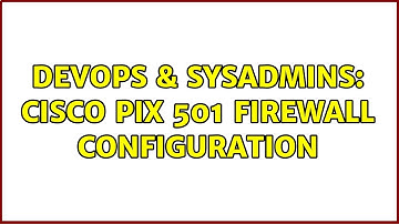 DevOps & SysAdmins: Cisco PIX 501 firewall configuration (3 Solutions!!)