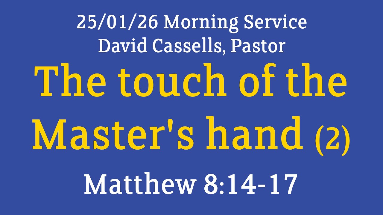25 Jan 2026 AM, Matthew 8, "The touch of the Master's hand" (2), David Cassells