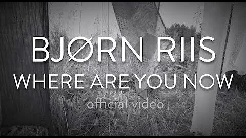 BJORN RIIS - Where Are You Now (official video)