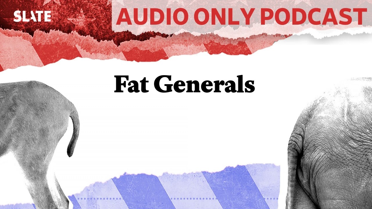 Fat Generals | Political Gabfest