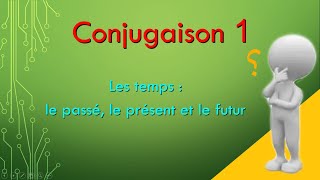 conjugaison 1: les temps الأزمنة (passé, présent, futur)  شرح بسييييييط ومفصل