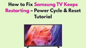 How to Fix Samsung TV Keeps Restarting – Power Cycle & Reset Tutorial