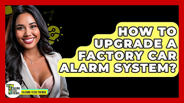 How To Upgrade A Factory Car Alarm System? - Talking Tech Trends