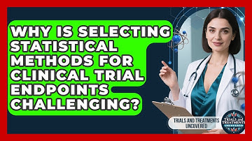 Why Is Selecting Statistical Methods For Clinical Trial Endpoints Challenging?