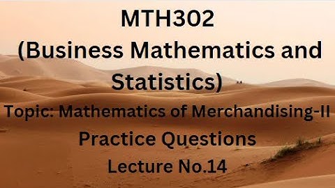 MTH302(Business Mathematics & Statistic)Practice Question Lecture14(Mathematics of Merchandising-II)